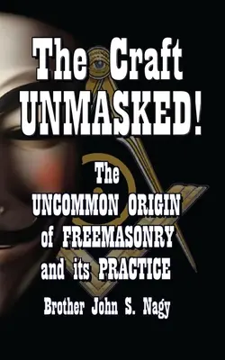 El Oficio DESENMASCARADO: El origen poco común de la masonería y su práctica - The Craft UNMASKED!: The Uncommon Origin of Freemasonry and its Practice