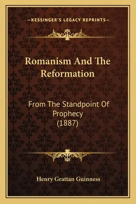 El Romanismo y la Reforma: Desde el punto de vista de la profecía (1887) - Romanism And The Reformation: From The Standpoint Of Prophecy (1887)