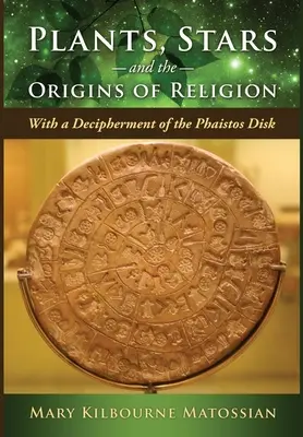Plantas, estrellas y los orígenes de la religión: Con un desciframiento del disco de Faistos - Plants, Stars and the Origins of Religion: With a Decipherment of the Phaistos Disk
