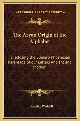 El origen ario del alfabeto: Revelando el origen Sumero Fenicio de nuestras Letras Antiguas y Modernas - The Aryan Origin of the Alphabet: Disclosing the Sumero Phoenician Parentage of our Letters Ancient and Modern