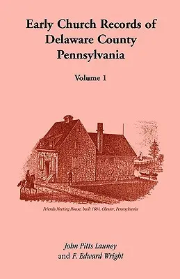 Primeros registros eclesiásticos del condado de Delaware, Pensilvania, volumen 1 - Early Church Records of Delaware County, Pennsylvania, Volume 1