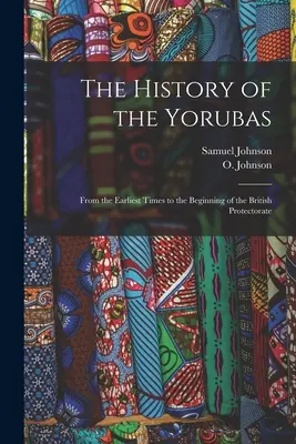 The History of the Yorubas: Desde los primeros tiempos hasta el comienzo del Protectorado Británico - The History of the Yorubas: From the Earliest Times to the Beginning of the British Protectorate