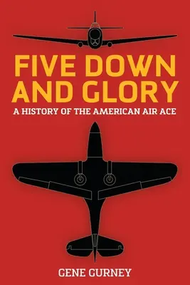 Five Down and Glory: Una historia del as del aire americano - Five Down and Glory: A History of the American Air Ace