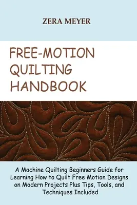 Free Motion Quilting Handbook: Una guía para principiantes de acolchado a máquina para aprender a acolchar diseños de movimiento libre en proyectos modernos más consejos, herramientas, - Free Motion Quilting Handbook: A Machine Quilting Beginners Guide for Learning How to Quilt Free Motion Designs on Modern Projects Plus Tips, Tools,