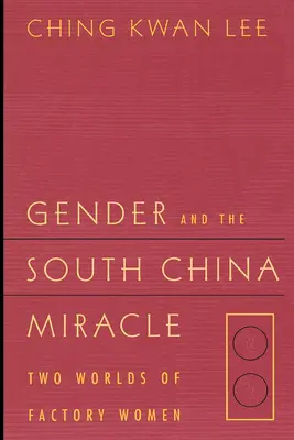 El género y el milagro del sur de China: dos mundos de mujeres de fábrica - Gender and the South China Miracle: Two Worlds of Factory Women