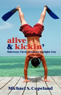 Alive & Kickin': Miradas laterales de un tipo erguido - Alive & Kickin': Sideways Views from an Upright Guy