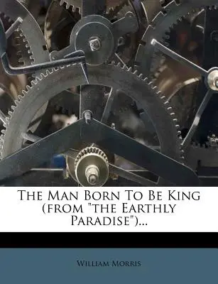 El hombre nacido para ser rey (del Paraíso Terrenal)... - The Man Born to Be King (from the Earthly Paradise)...