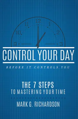 Controle su día antes de que él le controle a usted: Los 7 pasos para dominar su tiempo - Control Your Day Before It Controls You: The 7 Steps to Mastering Your Time