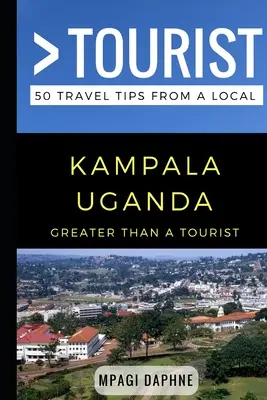 Greater Than a Tourist- Kampala Uganda: 50 consejos de viaje de un lugareño - Greater Than a Tourist- Kampala Uganda: 50 Travel Tips from a Local