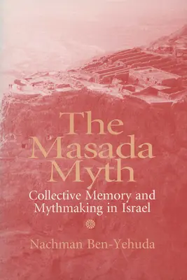 El mito de Masada: memoria colectiva y creación de mitos en Israel - The Masada Myth: Collective Memory and Mythmaking in Israel