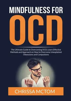 Mindfulness para el TOC: La Guía Definitiva para Superar el TOC, Aprende los Métodos Efectivos y el Enfoque sobre Cómo Superar las Obsesiones Inexplicables a - Mindfulness for OCD: The Ultimate Guide to Overcoming OCD, Learn Effective Methods and Approach on How to Overcome Unexplained Obsessions a