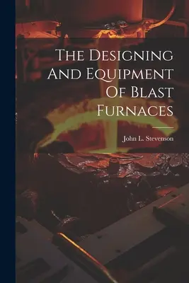 Diseño y equipamiento de altos hornos - The Designing And Equipment Of Blast Furnaces