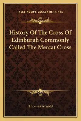 Historia de la cruz de Edimburgo, comúnmente llamada cruz de mercadillo - History Of The Cross Of Edinburgh Commonly Called The Mercat Cross