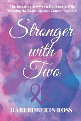 Stronger with Two: The Inspiring True Story of a Husband and Wife Winning the Battle Against Cancer Together (Más fuertes con dos: la inspiradora historia real de un marido y una mujer que ganan juntos la batalla contra el cáncer) - Stronger with Two: The Inspiring True Story of a Husband and Wife Winning the Battle Against Cancer Together