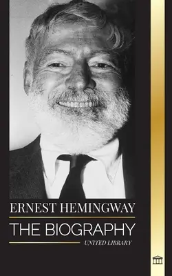 Ernest Hemingway: A Biografia do maior romancista americano e os seus contos de Aventura - Ernest Hemingway: The Biography of the greatest American novelist and his short stories of Adventure