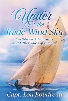 Bajo el cielo de los alisios: Aventuras caribeñas y otros cuentos del mar - Under the Trade Wind Sky: Caribbean Adventures and Other Tales of the Sea