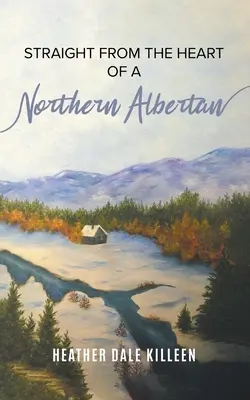 Straight from the Heart of a Northern Albertan: Un libro de poesía - Straight from the Heart of a Northern Albertan: A Book of Poetry