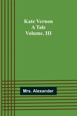 Kate Vernon: A Tale. Tomo. III - Kate Vernon: A Tale. Volume. III