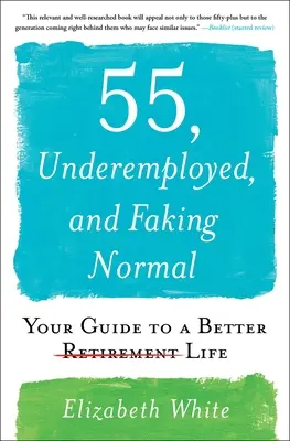 55, Underemployed, and Faking Normal: Your Guide to a Better Life (55 años, subempleado y fingiendo normalidad: guía para una vida mejor) - 55, Underemployed, and Faking Normal: Your Guide to a Better Life