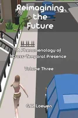 Reimaginar el futuro: Una Fenomenología de la Presencia Transtemporal Volumen Tres - Reimagining the Future: A Phenomenology of Cross-Temporal Presence Volume Three