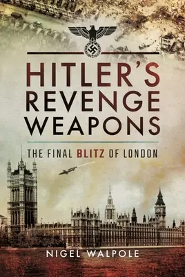 Las armas de la venganza de Hitler: El bombardeo final de Londres - Hitler's Revenge Weapons: The Final Blitz of London