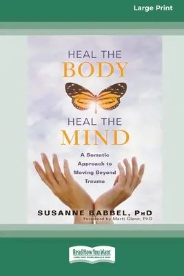 Sanar el cuerpo, sanar la mente: Un enfoque somático para superar el trauma (16pt Large Print Edition) - Heal the Body, Heal the Mind: A Somatic Approach to Moving Beyond Trauma (16pt Large Print Edition)