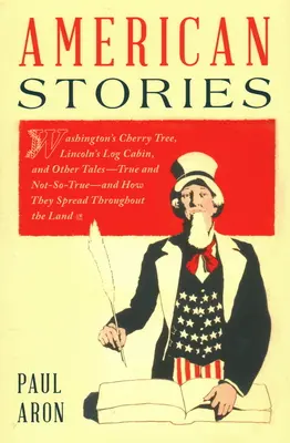 Historias americanas: El cerezo de Washington, la cabaña de Lincoln y otras historias -verdaderas y no tan verdaderas- y cómo se difundieron por todo el mundo. - American Stories: Washington's Cherry Tree, Lincoln's Log Cabin, and Other Tales--True and Not-So-True--And How They Spread Throughout t