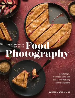 Guía completa de fotografía de alimentos: Cómo iluminar, componer, estilizar y editar deliciosas fotografías de alimentos - The Complete Guide to Food Photography: How to Light, Compose, Style, and Edit Mouth-Watering Food Photographs