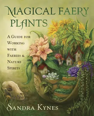 Plantas mágicas de hadas: Una guía para trabajar con hadas y espíritus de la naturaleza - Magical Faery Plants: A Guide for Working with Faeries and Nature Spirits