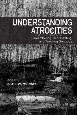 Comprender las atrocidades: Recordar, representar y enseñar el genocidio - Understanding Atrocities: Remembering, Representing and Teaching Genocide