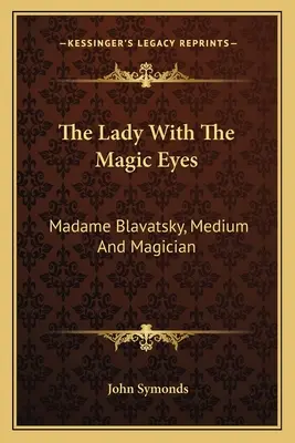 La dama de los ojos mágicos: Madame Blavatsky, médium y maga - The Lady with the Magic Eyes: Madame Blavatsky, Medium and Magician