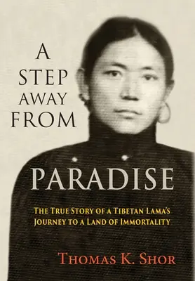 A un paso del paraíso: La verdadera historia del viaje de un lama tibetano a la tierra de la inmortalidad - A Step Away from Paradise: The True Story of a Tibetan Lama's Journey to a Land of Immortality