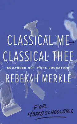 Classical Me, Classical Thee ... for Homeschoolers (Yo clásico, tú clásico... para educadores en casa) - Classical Me, Classical Thee ... for Homeschoolers