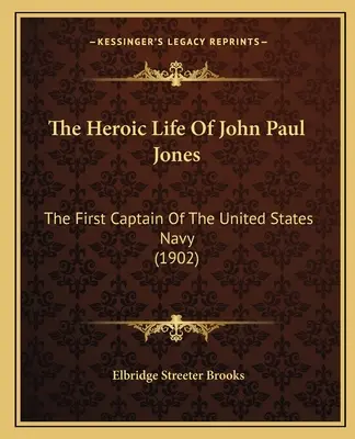 La heroica vida de John Paul Jones: El primer capitán de la Marina de los Estados Unidos (1902) - The Heroic Life Of John Paul Jones: The First Captain Of The United States Navy (1902)