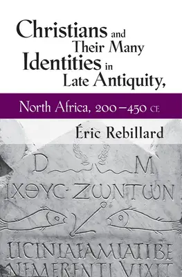 Los cristianos y sus múltiples identidades en la Antigüedad tardía, norte de África, 200-450 d.C. - Christians and Their Many Identities in Late Antiquity, North Africa, 200-450 CE