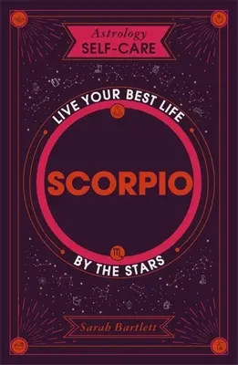 Astrología Autocuidado: Escorpio: Vive tu mejor vida según las estrellas - Astrology Self-Care: Scorpio: Live Your Best Life by the Stars