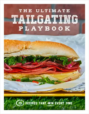 The Ultimate Tailgating Playbook: 75 Recipes That Win Every Time: Un libro de cocina - The Ultimate Tailgating Playbook: 75 Recipes That Win Every Time: A Cookbook