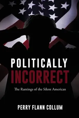Politically Incorrect: The Rantings of the Silent American (Políticamente incorrecto: los desvaríos del estadounidense silencioso) - Politically Incorrect: The Rantings of the Silent American