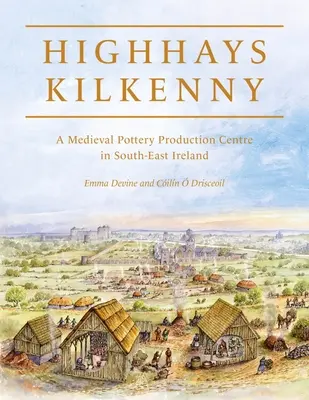 Highhays, Kilkenny: un centro de producción de cerámica medieval en el sureste de Irlanda - Highhays, Kilkenny: A Medieval Pottery Production Centre in South-East Ireland