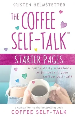 The Coffee Self-Talk Starter Pages: Un rápido cuaderno de ejercicios diarios para poner en marcha su autoconversación sobre el café - The Coffee Self-Talk Starter Pages: A Quick Daily Workbook to Jumpstart Your Coffee Self-Talk