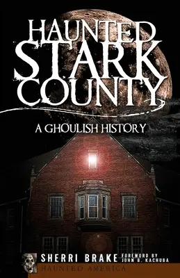 El embrujado condado de Stark: Una historia macabra - Haunted Stark County: A Ghoulish History