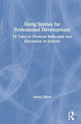 Cuentos para el desarrollo profesional: 35 cuentos para promover la reflexión y el debate en las escuelas - Using Stories for Professional Development: 35 Tales to Promote Reflection and Discussion in Schools