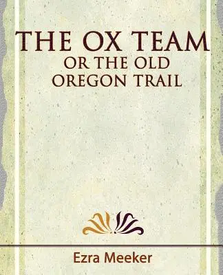 El equipo del buey o el viejo camino de Oregón - 1909 - The Ox Team or the Old Oregon Trail - 1909