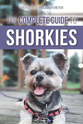 La guía completa de los Shorkies: Cómo preparar, elegir, adiestrar, alimentar, ejercitar, socializar y amar a su nuevo cachorro Shorkie - The Complete Guide to Shorkies: Preparing for, Choosing, Training, Feeding, Exercising, Socializing, and Loving Your New Shorkie Puppy