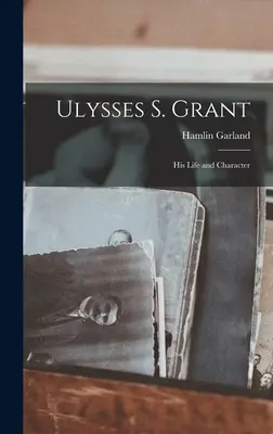 Ulysses S. Grant: Su vida y su carácter - Ulysses S. Grant; His Life and Character