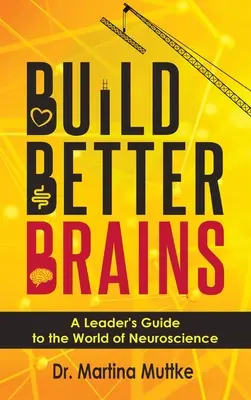 Construir cerebros mejores: Guía del líder en el mundo de la neurociencia - Build Better Brains: A Leader's Guide to the World of Neuroscience