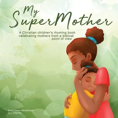 Mi supermadre: Un libro cristiano de rimas para niños que celebra a las madres desde un punto de vista bíblico - My Supermother: A Christian children's rhyming book celebrating mothers from a biblical point of view