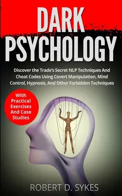 Psicología Oscura: Descubra Las Técnicas Secretas De La PNL Y Los Códigos De Trampa Que Utilizan La Manipulación Encubierta, El Control Mental, La Hipnosis Y Otros - Dark Psychology: Discover The Trade's Secret NLP Techniques And Cheat Codes Using Covert Manipulation, Mind Control, Hypnosis And Other