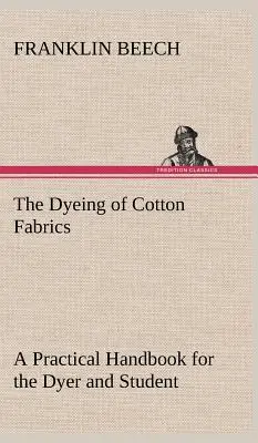 El teñido de tejidos de algodón Manual práctico para el tintorero y el estudiante - The Dyeing of Cotton Fabrics A Practical Handbook for the Dyer and Student