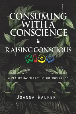 Consumir con conciencia y criar hijos conscientes (Guía para familias basadas en plantas)». - Consuming With a Conscience and Raising Conscious Kids ( A Plant-Based Family Friendly Guide